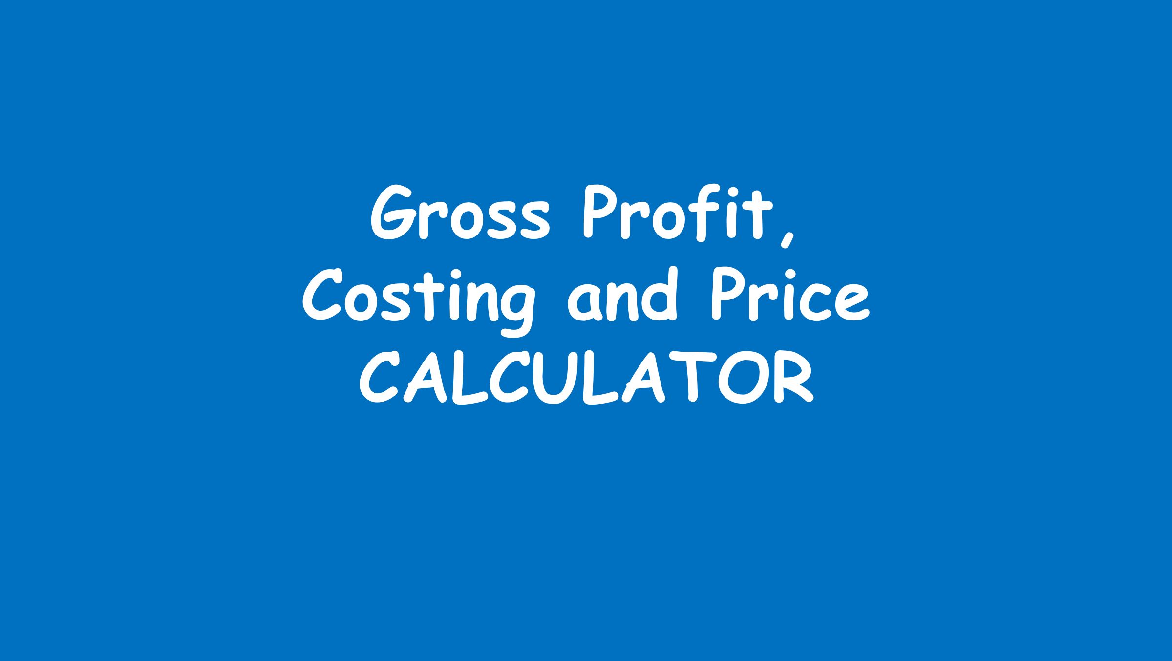 Gross Profit, Costing and Price CALCULATOR